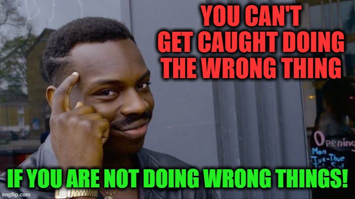 Can't get caught doing the wrong thing meme